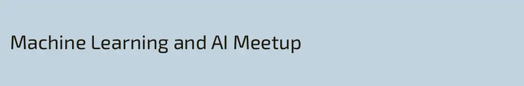 Machine Learning and AI Meetup